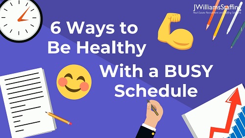 JWilliams Staffing - 6 Ways to be Healthy With a Busy Schedule
